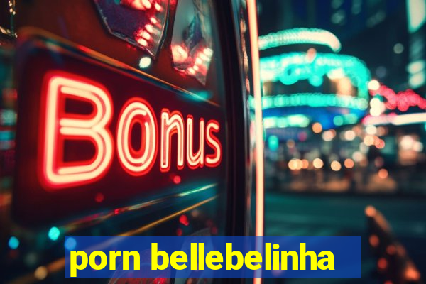 porn bellebelinha